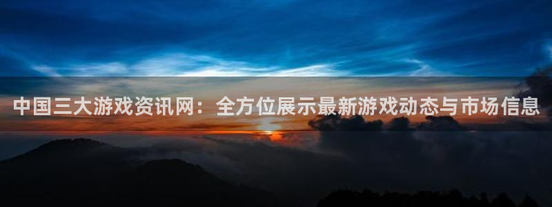蓝冠娱乐注册平台：中国三大游戏资讯网：全方位展示最新游戏动态