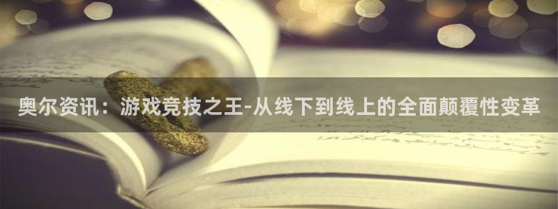 蓝冠娱乐在线登录：奥尔资讯：游戏竞技之王-从线下到线上的全面